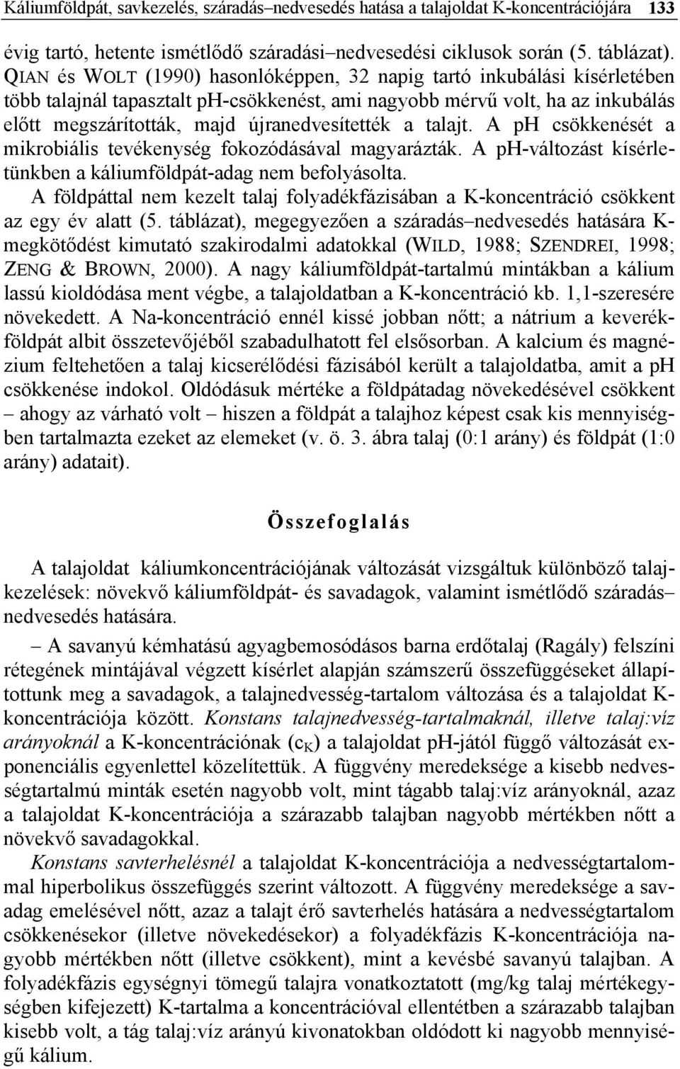 talajt. A ph csökkenését a mikrobiális tevékenység fokozódásával magyarázták. A ph-változást kísérletünkben a káliumföldpát-adag nem befolyásolta.