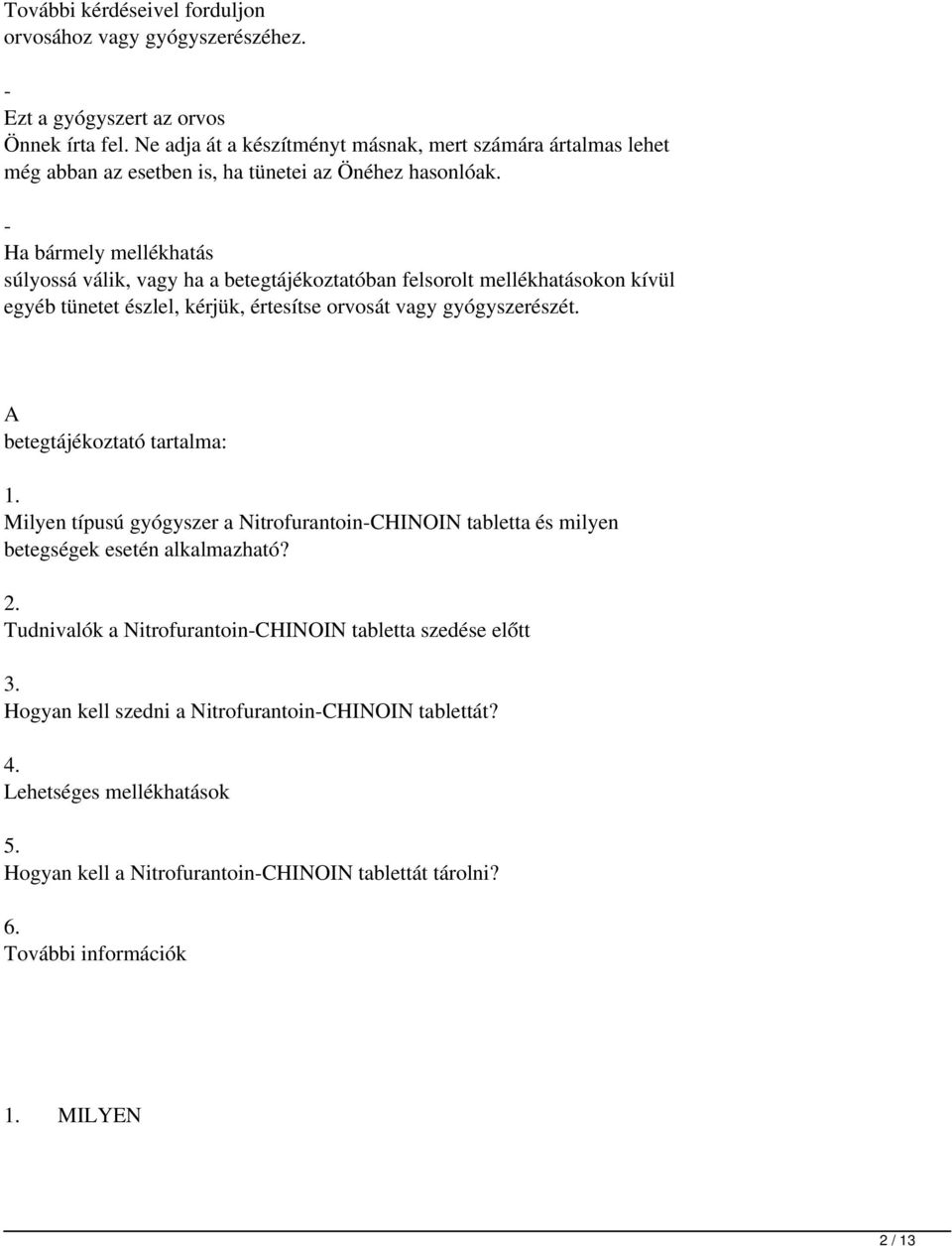 - Ha bármely mellékhatás súlyossá válik, vagy ha a betegtájékoztatóban felsorolt mellékhatásokon kívül egyéb tünetet észlel, kérjük, értesítse orvosát vagy gyógyszerészét.