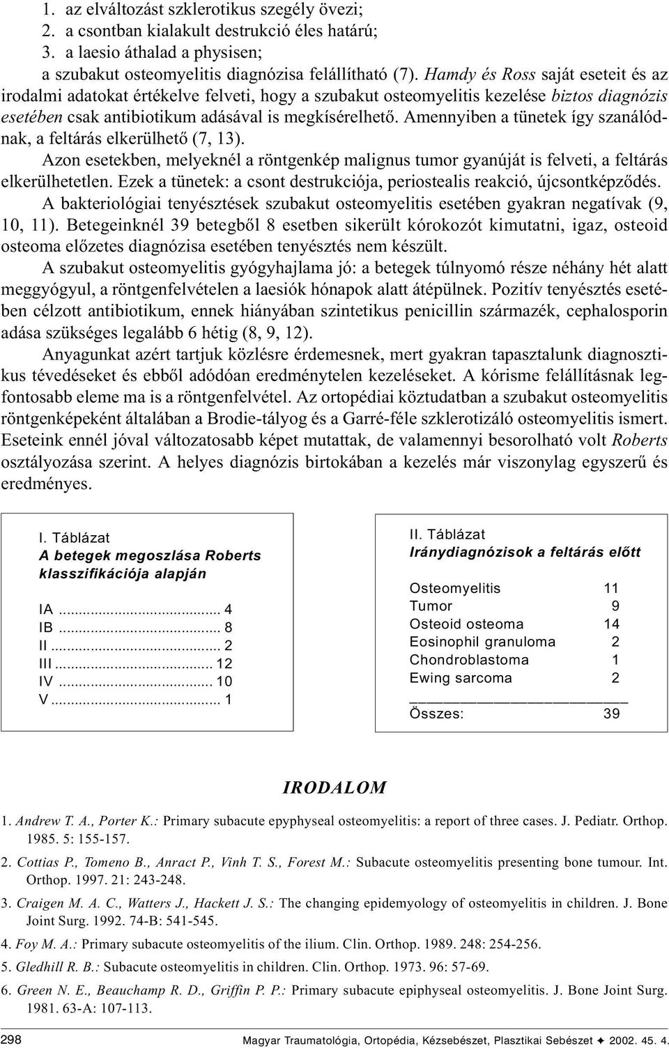 Amennyiben a tünetek így szanálódnak, a feltárás elkerülhetõ (7, 13). Azon esetekben, melyeknél a röntgenkép malignus tumor gyanúját is felveti, a feltárás elkerülhetetlen.