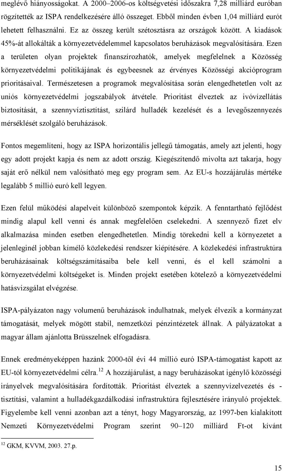 Ezen a területen olyan projektek finanszírozhatók, amelyek megfelelnek a Közösség környezetvédelmi politikájának és egybeesnek az érvényes Közösségi akcióprogram prioritásaival.