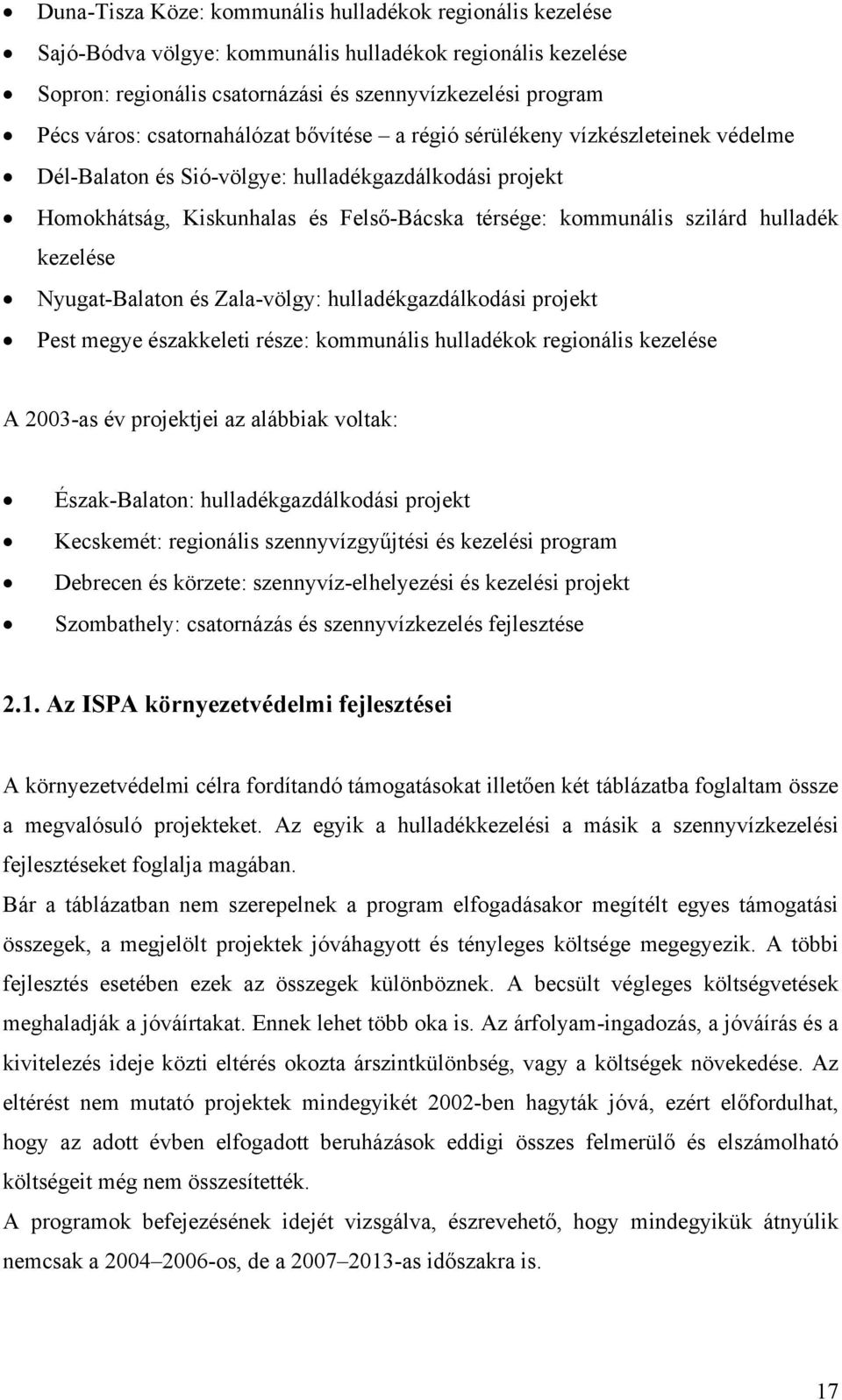 hulladék kezelése Nyugat-Balaton és Zala-völgy: hulladékgazdálkodási projekt Pest megye északkeleti része: kommunális hulladékok regionális kezelése A 2003-as év projektjei az alábbiak voltak: