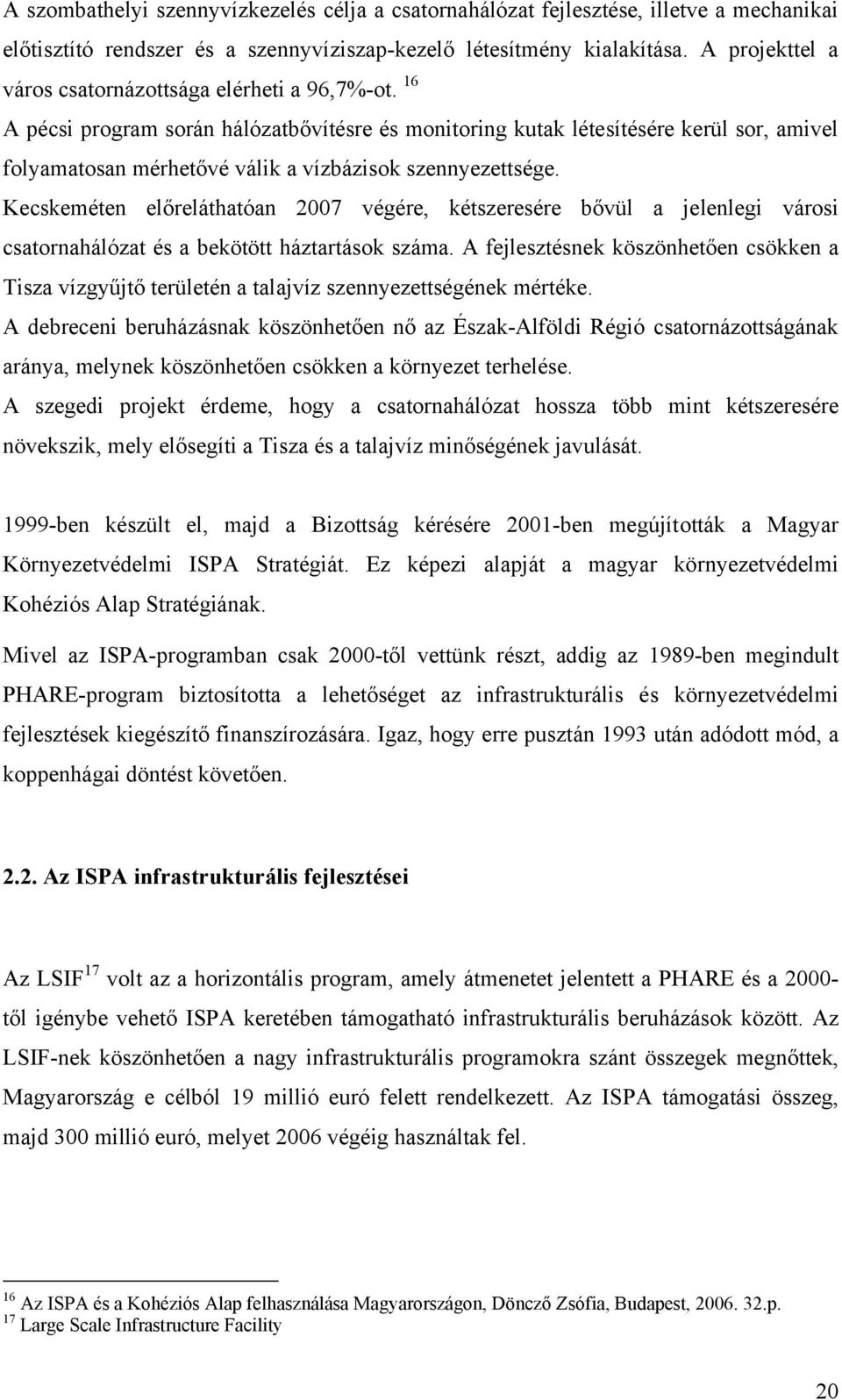 16 A pécsi program során hálózatbővítésre és monitoring kutak létesítésére kerül sor, amivel folyamatosan mérhetővé válik a vízbázisok szennyezettsége.