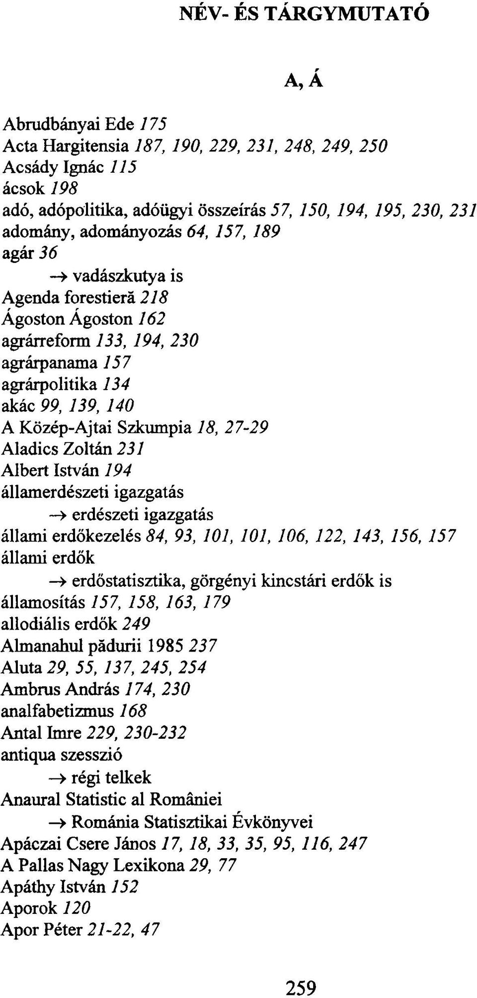 27-29 Aladics Zoltán 231 Albert István 194 államerdészeti igazgatás > erdészeti igazgatás állami erdőkezelés 84, 93, 101, 101, 106, 122, 143, 156, 157 állami erdők -> erdőstatisztika, görgényi