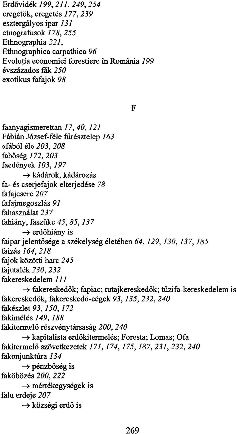 78 fafajcsere 207 fafajmegoszlás 91 fahasználat 237 fahiány, faszűke 45, 85,137» erdőhiány is faipar jelentősége a székelység életében 64,129,130,137,185 faizás 164,218 fajok közötti harc 245