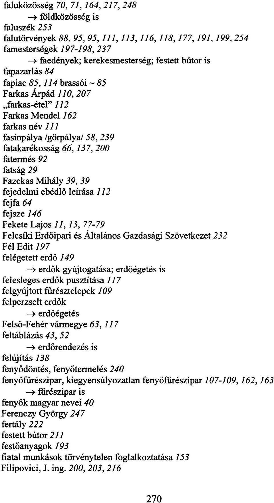 Mihály 39, 39 fejedelmi ebédlő leírása 112 fejfa 64 fejsze 146 Fekete Lajos 11,13, 77-79 Felcsíki Erdőipari és Általános Gazdasági Szövetkezet 232 Fél Edit 197 felégetett erdő 149 -» erdők
