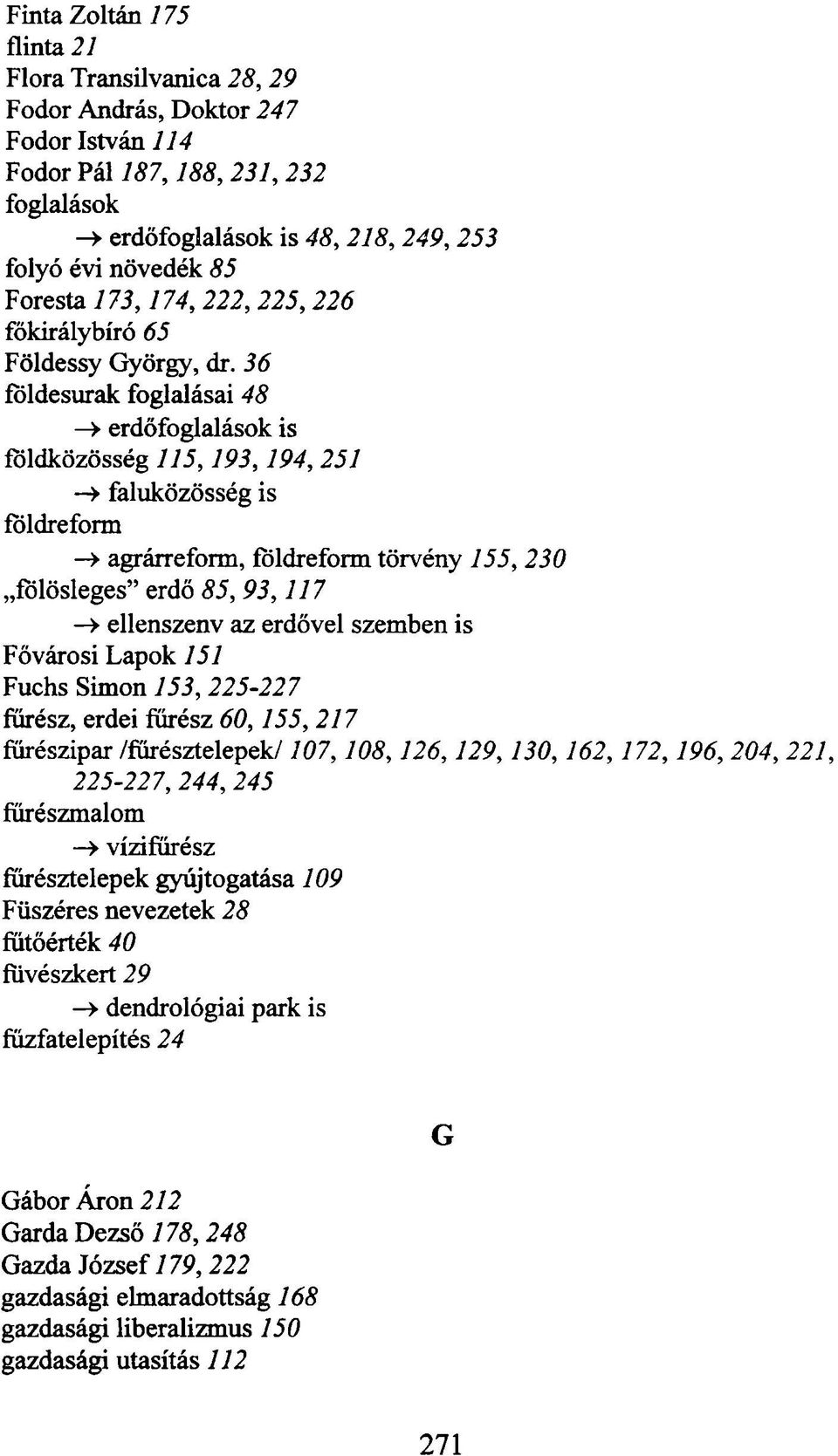 36 földesurak foglalásai 48 -> erdőfoglalások is földközösség 115,193,194,251» faluközösség is földreform -» agrárreform, földreform törvény 155,230 fölösleges erdő 85,93,117 -> ellenszenv az erdővel