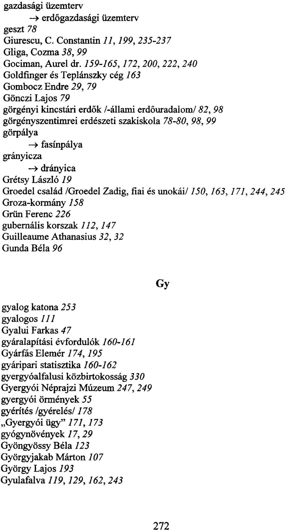99 görpálya > fasínpálya grányicza» drányica Grétsy László 19 Groedel család /Groedel Zadig, fiai és unokái/150,163,171, 244,245 Groza-kormány 158 Grün Ferenc 226 gubemális korszak 112,147 Guilleaume