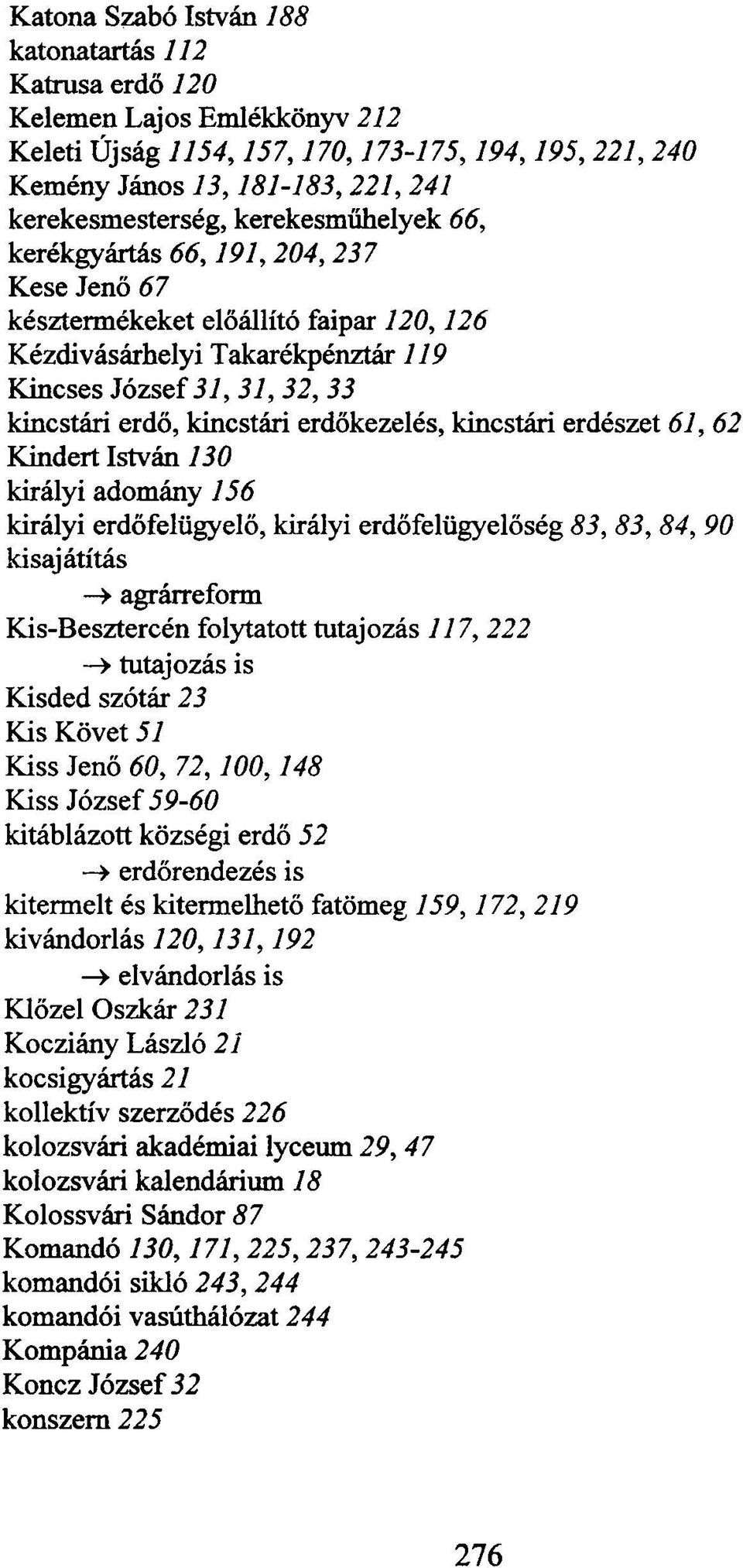 erdőkezelés, kincstári erdészet 61, 62 Kindert István 130 királyi adomány 156 királyi erdőfelügyelő, királyi erdőfelügyelőség 83, 83, 84, 90 kisajátítás -» agrárreform Kis-Besztercén folytatott