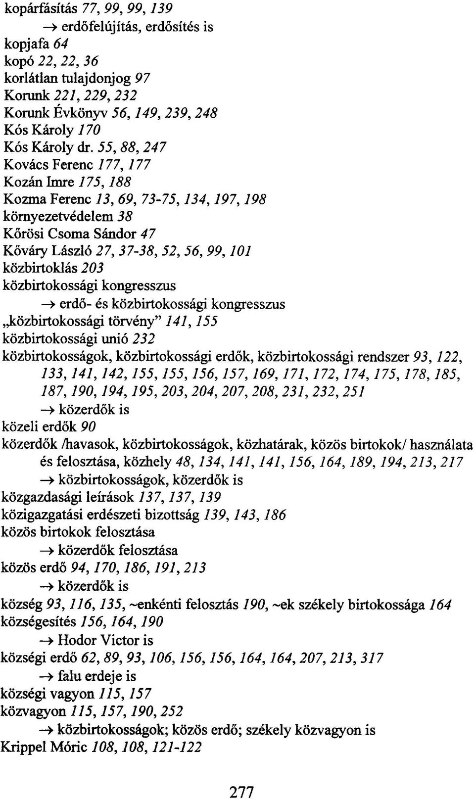 közbirtokossági kongresszus > erdő- és közbirtokossági kongresszus közbirtokossági törvény 141,155 közbirtokossági unió 232 közbirtokosságok, közbirtokossági erdők, közbirtokossági rendszer 93,122,