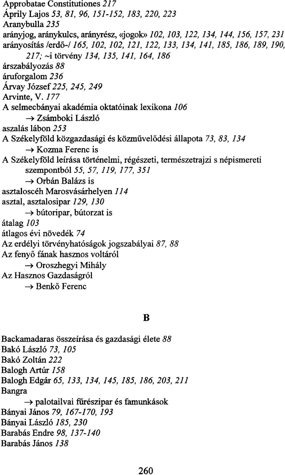 177 A Selmecbányái akadémia oktatóinak lexikona 106 -» Zsámboki László aszalás lábon 253 A Székelyföld közgazdasági és közművelődési állapota 73, 83, 134» Kozma Ferenc is A Székelyföld leírása