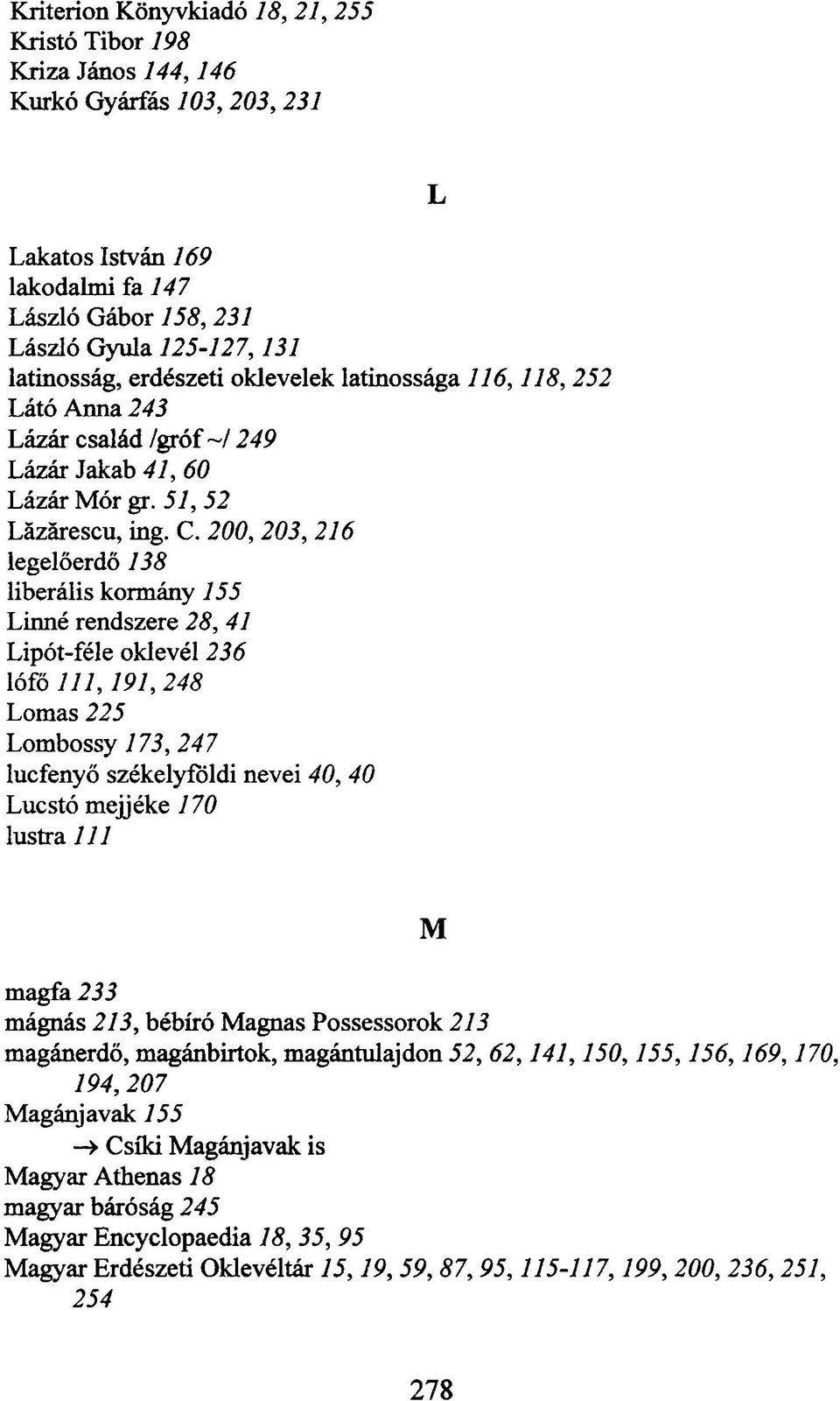 200,203, 216 legelőerdő 138 liberális kormány 155 Linné rendszere 28, 41 Lipót-féle oklevél 236 lófó 111,191, 248 Lomas 225 Lombossy 173, 247 lucfenyő székelyföldi nevei 40, 40 Lucstó mejjéke 170