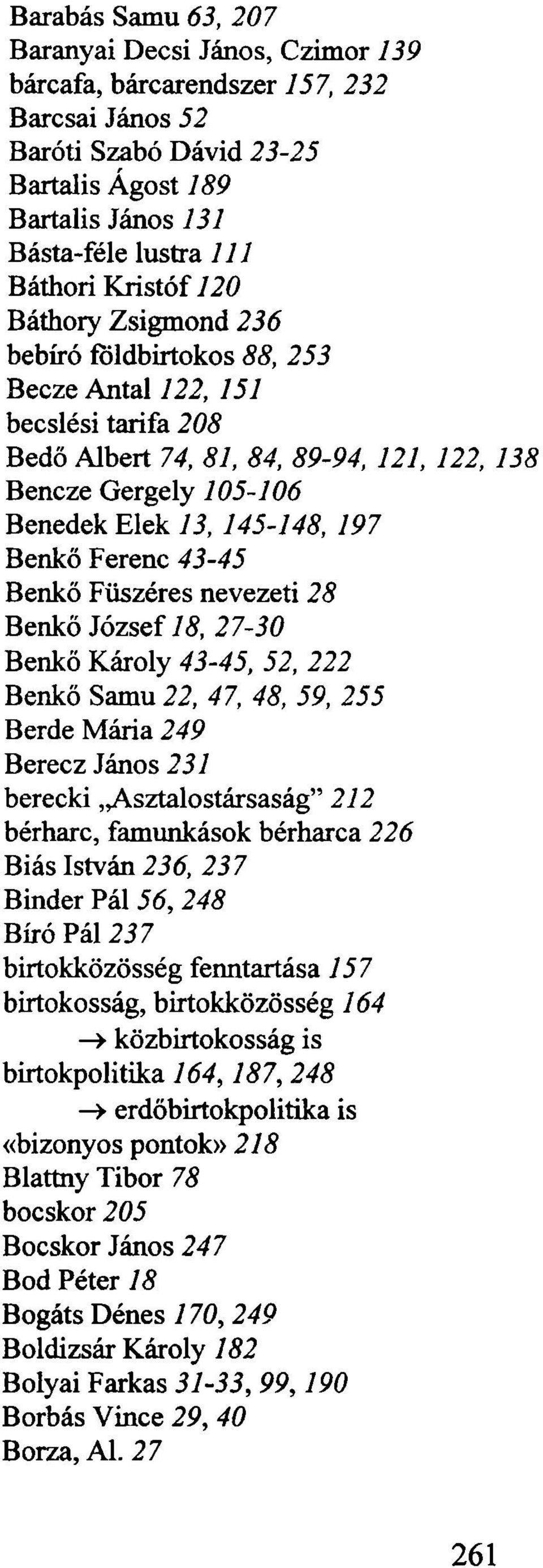 Benkő Ferenc 43-45 Benkő Füszéres nevezeti 28 Benkő József 18, 27-30 Benkő Károly 43-45, 52, 222 Benkő Samu 22, 47, 48, 59, 255 Berde Mária 249 Berecz János 231 berecki, Asztalostársaság 212 bérharc,