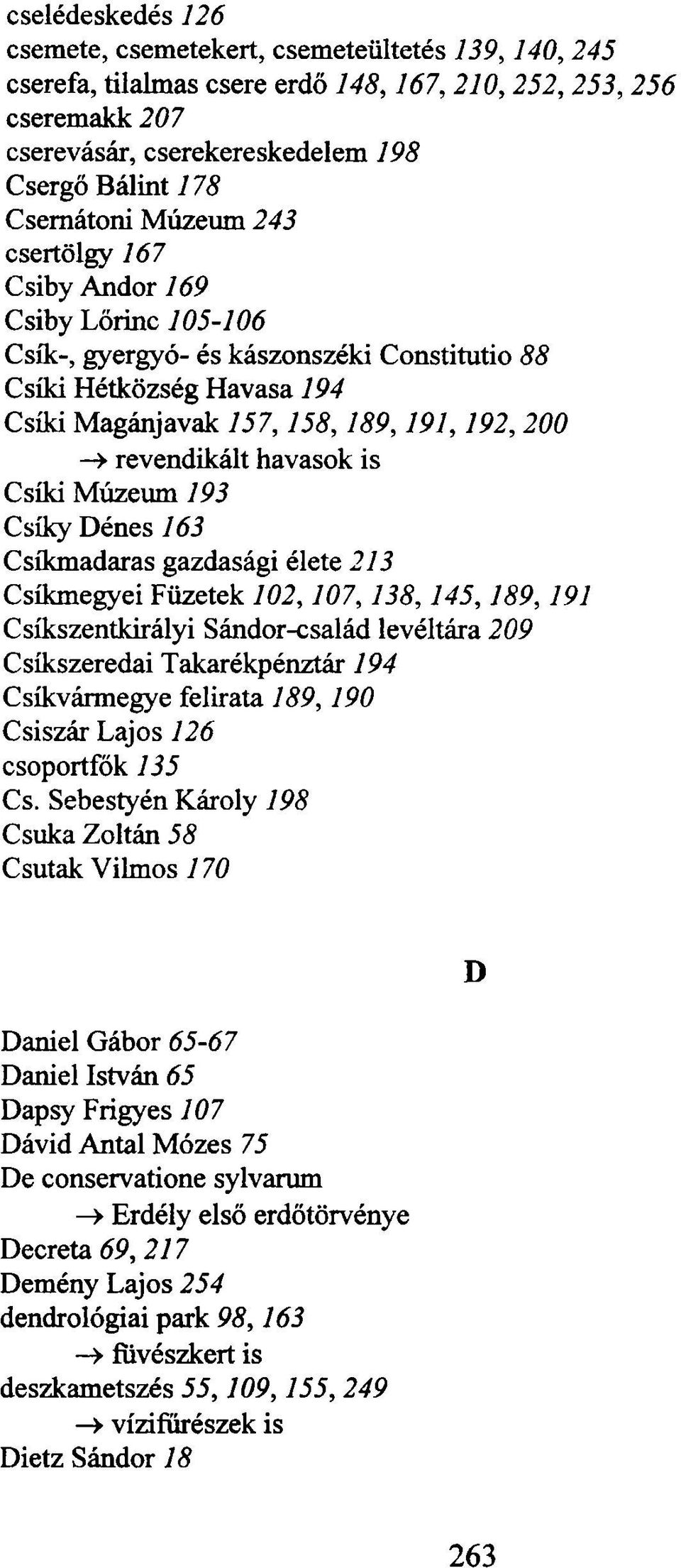 Csíki Múzeum 193 Csíky Dénes 163 Csíkmadaras gazdasági élete 213 Csíkmegyei Füzetek 102,107,138,145,189,191 Csíkszentkirályi Sándor-család levéltára 209 Csíkszeredái Takarékpénztár 194 Csíkvármegye