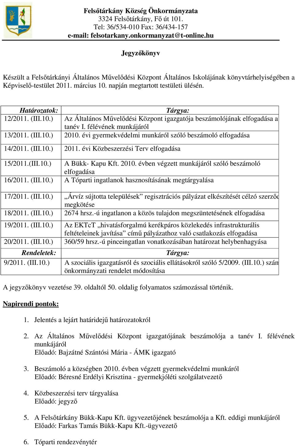 Határozatok: Tárgya: 12/2011. (III.10.) Az Általános Művelődési Központ igazgatója beszámolójának elfogadása a tanév I. félévének munkájáról 13/2011. (III.10.) 2010.