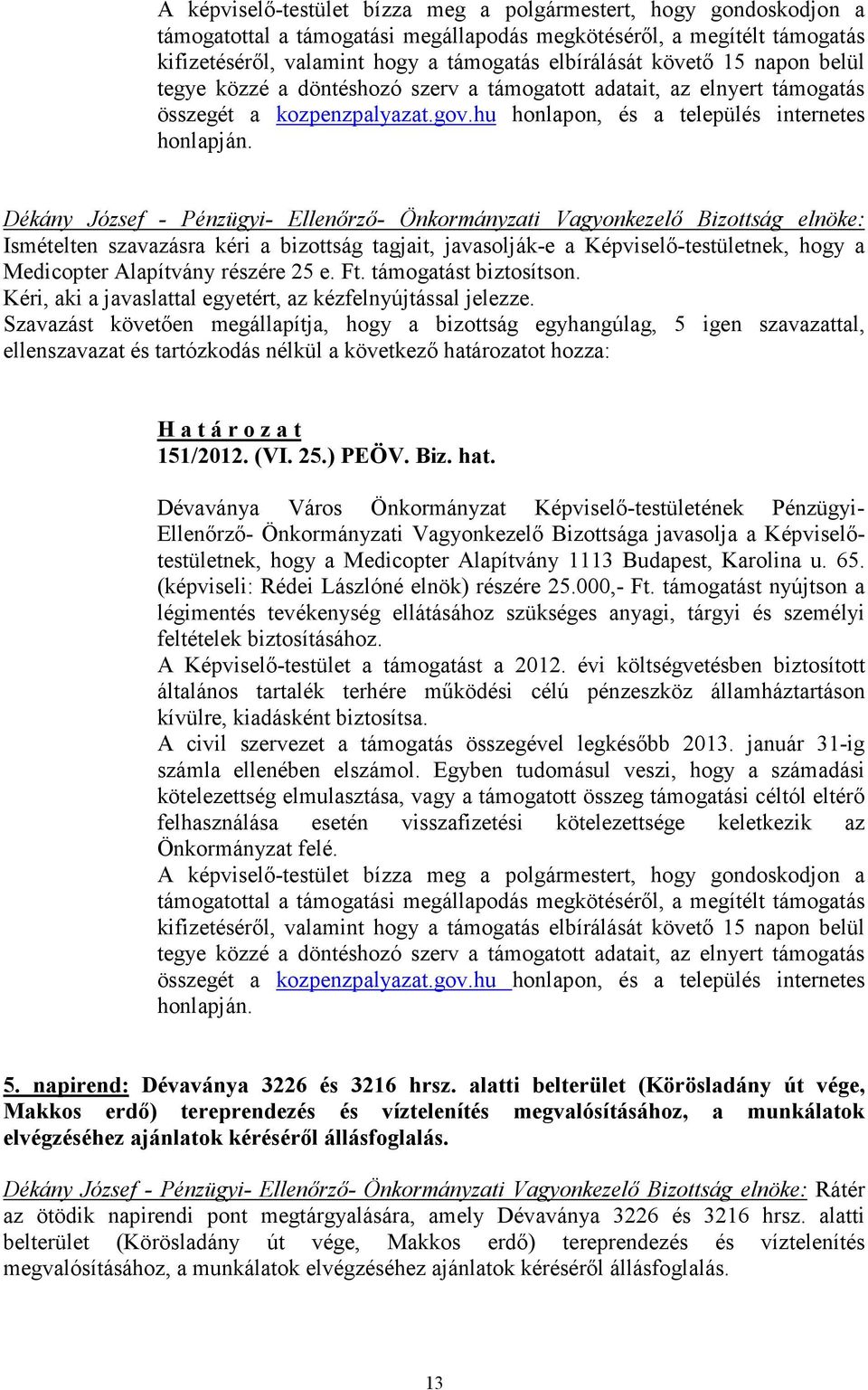 Ismételten szavazásra kéri a bizottság tagjait, javasolják-e a Képviselı-testületnek, hogy a Medicopter Alapítvány részére 25 e. Ft. támogatást biztosítson.