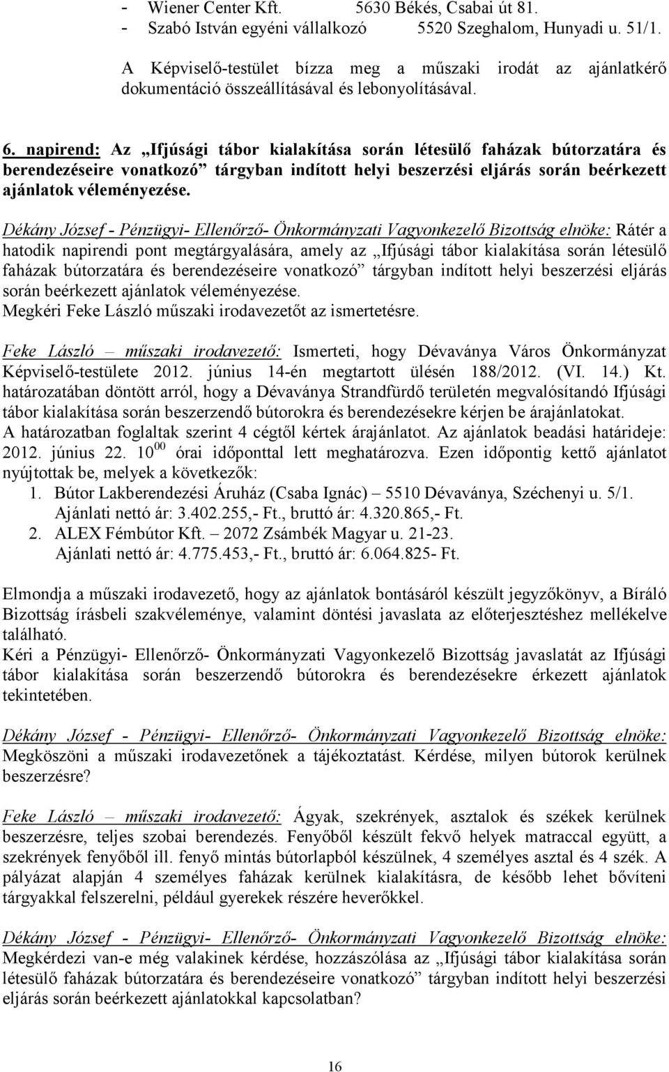 napirend: Az Ifjúsági tábor kialakítása során létesülı faházak bútorzatára és berendezéseire vonatkozó tárgyban indított helyi beszerzési eljárás során beérkezett ajánlatok véleményezése.