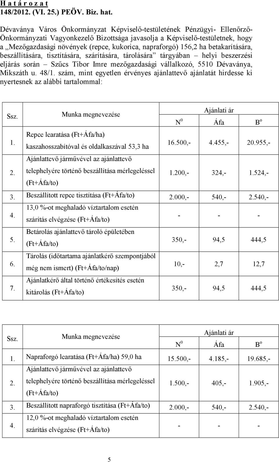 napraforgó) 156,2 ha betakarítására, beszállítására, tisztítására, szárítására, tárolására tárgyában helyi beszerzési eljárás során Szőcs Tibor Imre mezıgazdasági vállalkozó, 5510 Dévaványa, Mikszáth