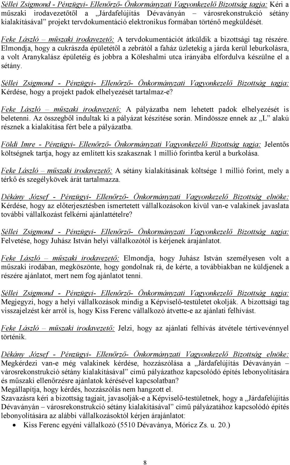 Elmondja, hogy a cukrászda épületétıl a zebrától a faház üzletekig a járda kerül leburkolásra, a volt Aranykalász épületéig és jobbra a Köleshalmi utca irányába elfordulva készülne el a sétány.