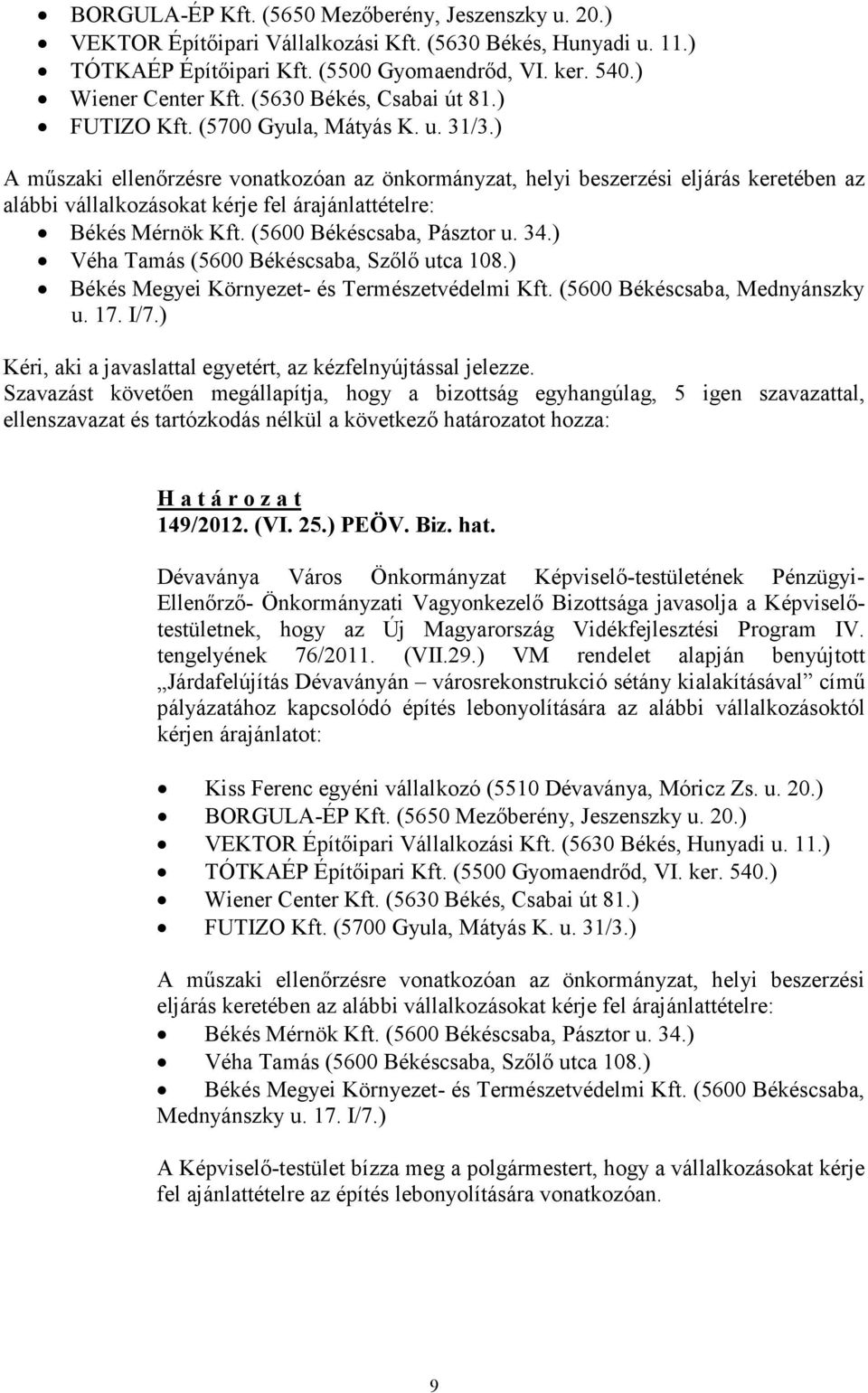 ) A mőszaki ellenırzésre vonatkozóan az önkormányzat, helyi beszerzési eljárás keretében az alábbi vállalkozásokat kérje fel árajánlattételre: Békés Mérnök Kft. (5600 Békéscsaba, Pásztor u. 34.