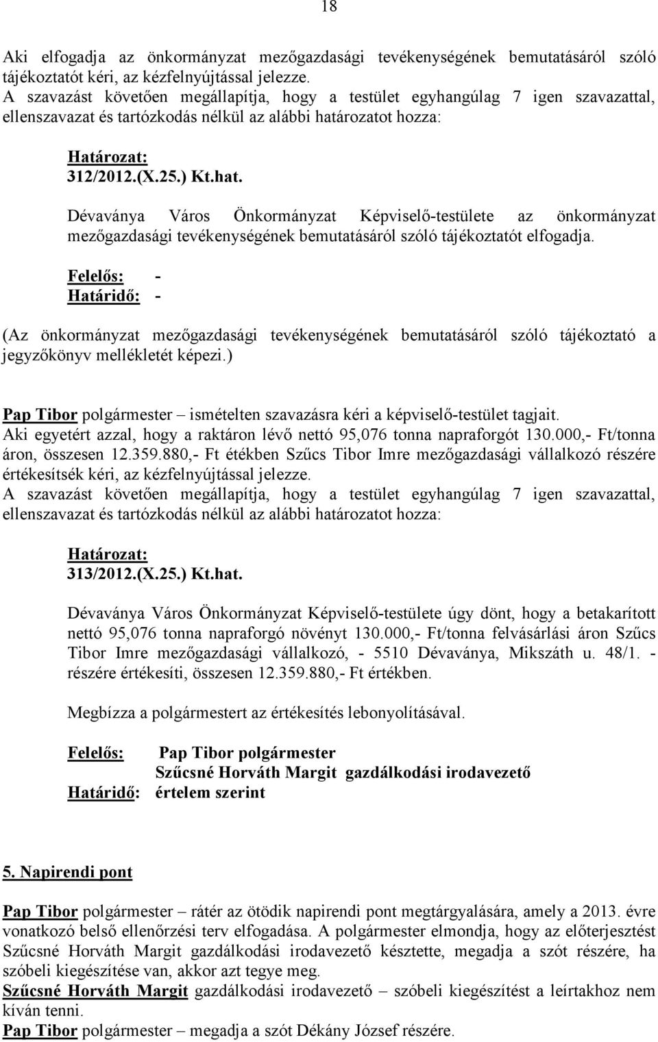 rozatot hozza: 312/2012.(X.25.) Kt.hat. Dévaványa Város Önkormányzat Képviselı-testülete az önkormányzat mezıgazdasági tevékenységének bemutatásáról szóló tájékoztatót elfogadja.