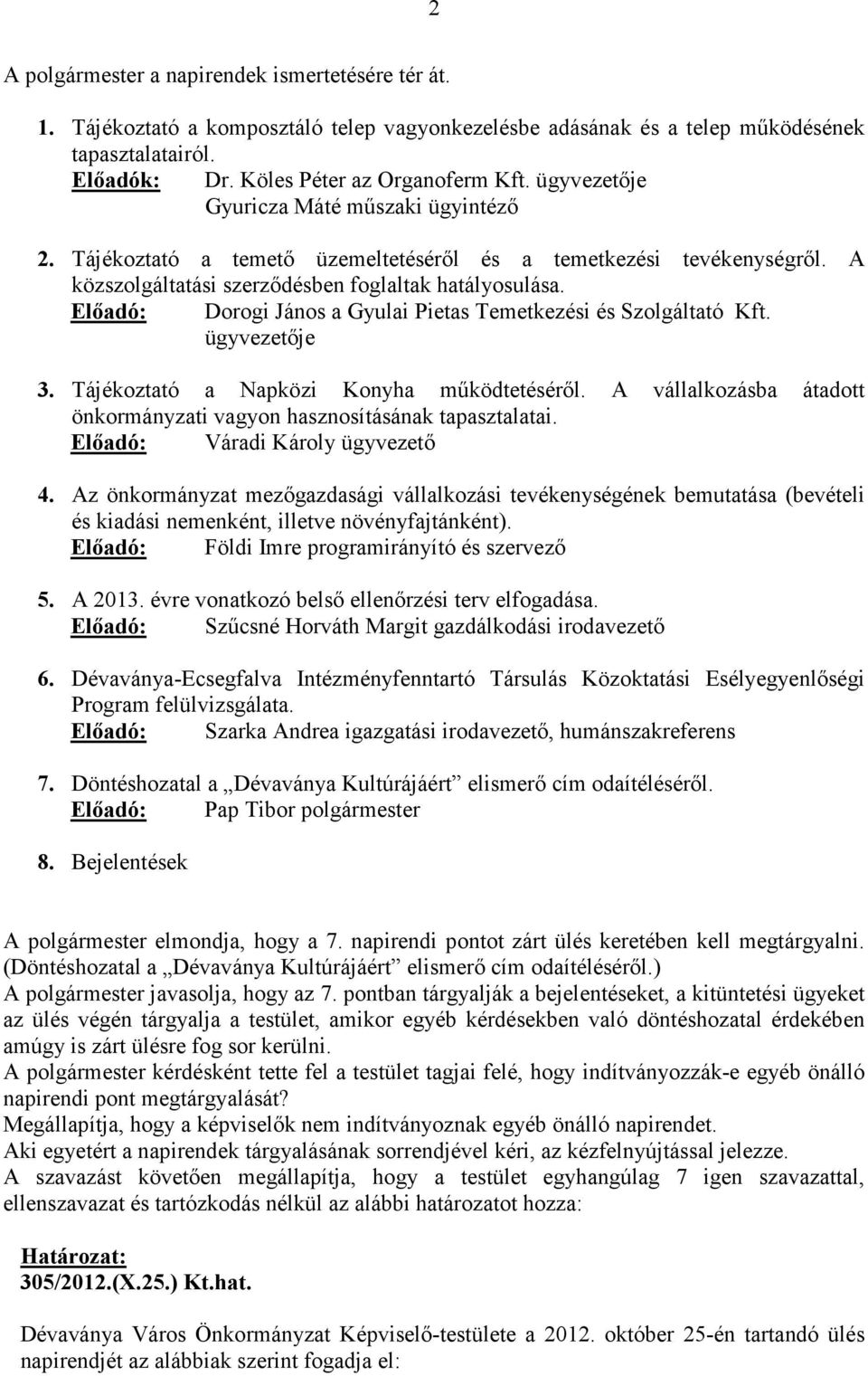 Elıadó: Dorogi János a Gyulai Pietas Temetkezési és Szolgáltató Kft. ügyvezetıje 3. Tájékoztató a Napközi Konyha mőködtetésérıl.