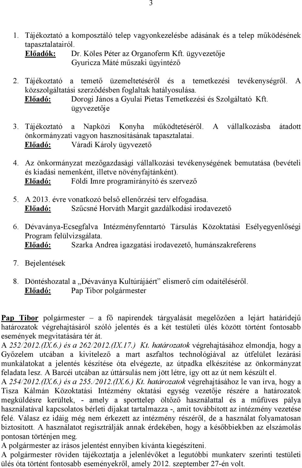 ügyvezetıje 3. Tájékoztató a Napközi Konyha mőködtetésérıl. A vállalkozásba átadott önkormányzati vagyon hasznosításának tapasztalatai. Elıadó: Váradi Károly ügyvezetı 4.