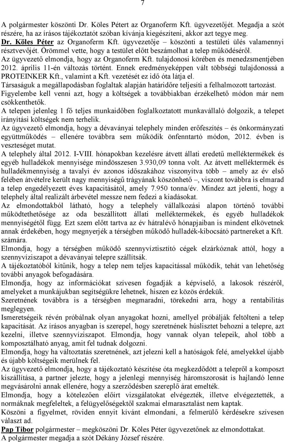 tulajdonosi körében és menedzsmentjében 2012. április 11-én változás történt. Ennek eredményeképpen vált többségi tulajdonossá a PROTEINKER Kft., valamint a Kft. vezetését ez idı óta látja el.