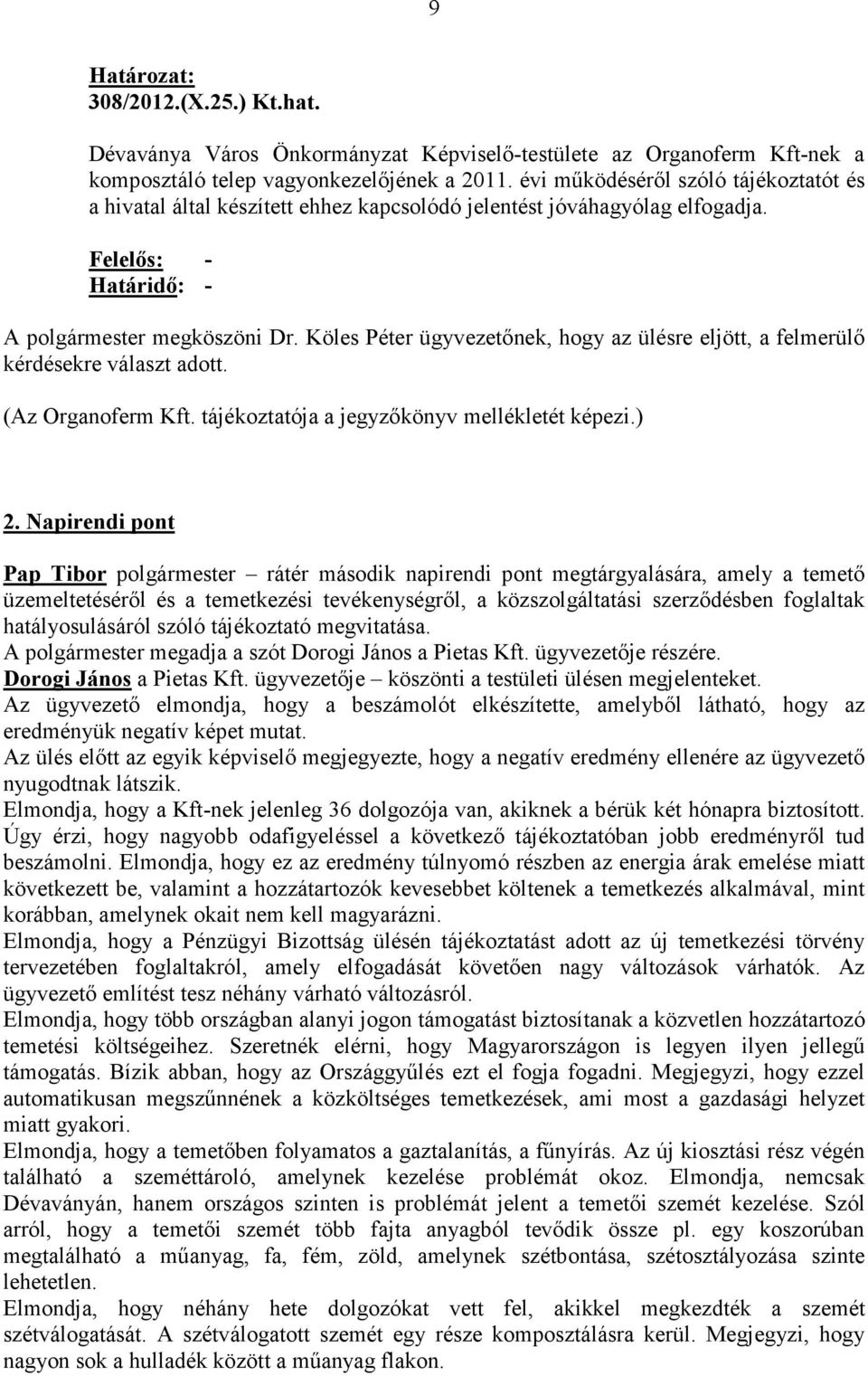 Köles Péter ügyvezetınek, hogy az ülésre eljött, a felmerülı kérdésekre választ adott. (Az Organoferm Kft. tájékoztatója a jegyzıkönyv mellékletét képezi.) 2.