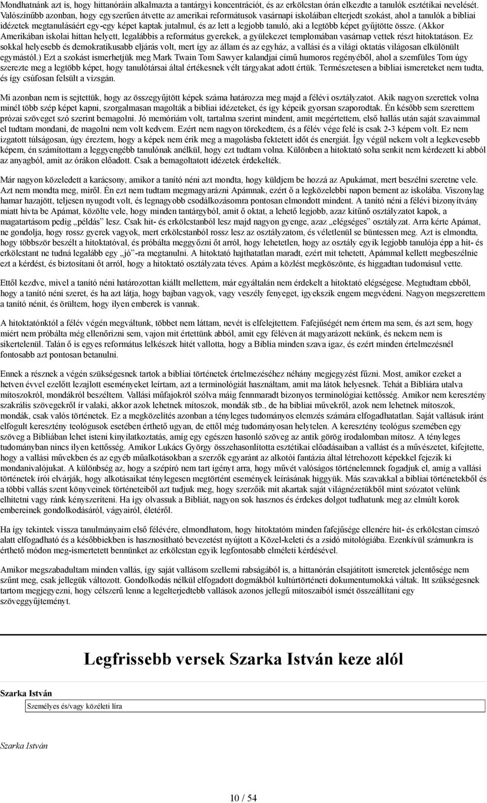 lett a legjobb tanuló, aki a legtöbb képet gyűjtötte össze. (Akkor Amerikában iskolai hittan helyett, legalábbis a református gyerekek, a gyülekezet templomában vasárnap vettek részt hitoktatáson.