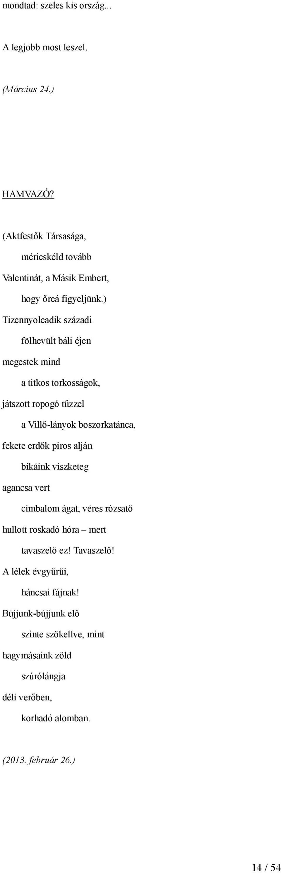 ) Tizennyolcadik századi fölhevült báli éjen megestek mind a titkos torkosságok, játszott ropogó tűzzel a Villő-lányok boszorkatánca, fekete erdők
