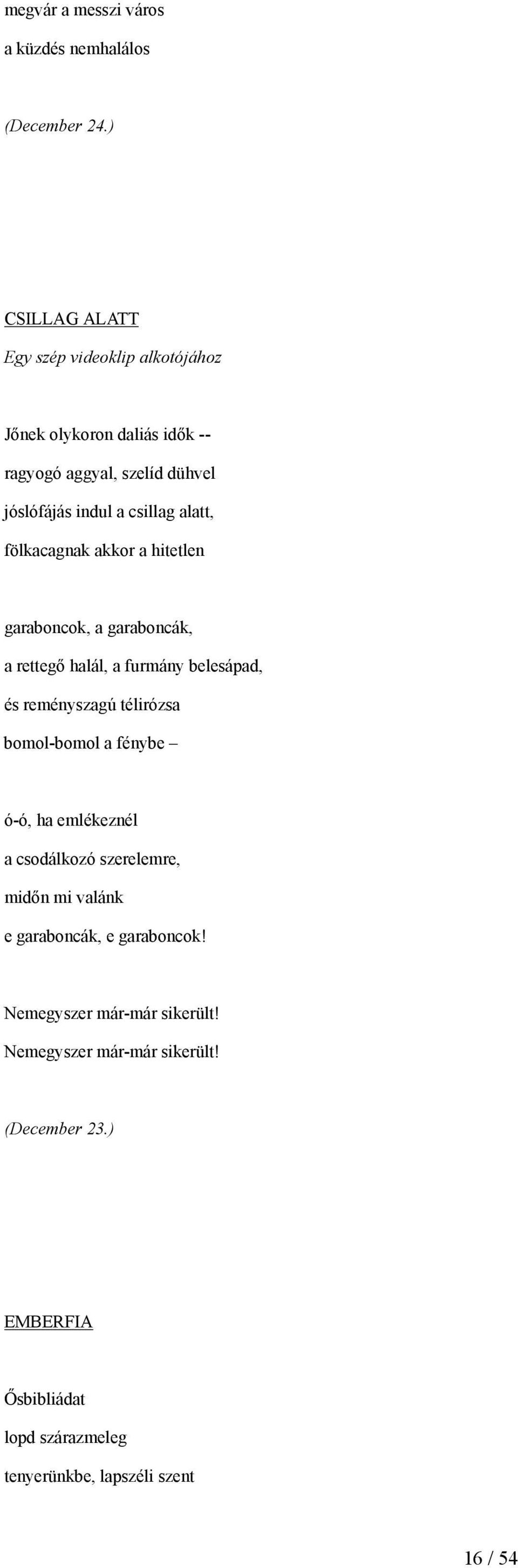 fölkacagnak akkor a hitetlen garaboncok, a garaboncák, a rettegő halál, a furmány belesápad, és reményszagú télirózsa bomol-bomol a fénybe