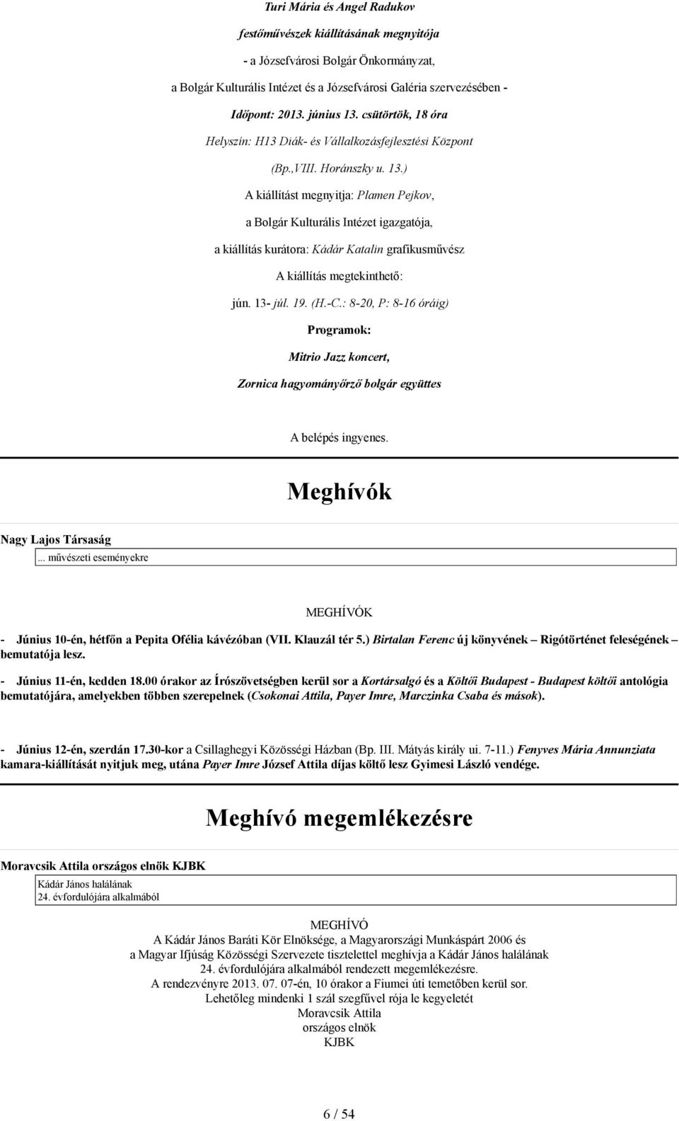 13- júl. 19. (H.-C.: 8-20, P: 8-16 óráig) Programok: Mitrio Jazz koncert, Zornica hagyományőrző bolgár együttes A belépés ingyenes. Meghívók Nagy Lajos Társaság.