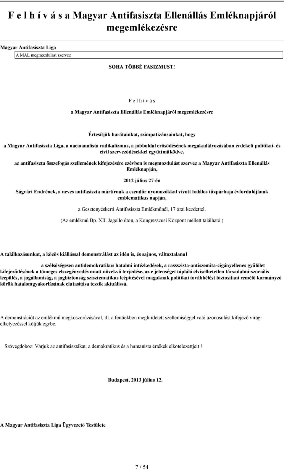 erősödésének megakadályozásában érdekelt politikai- és civil szerveződésekkel együttműködve, az antifasiszta összefogás szellemének kifejezésére ezévben is megmozdulást szervez a Magyar Antifasiszta