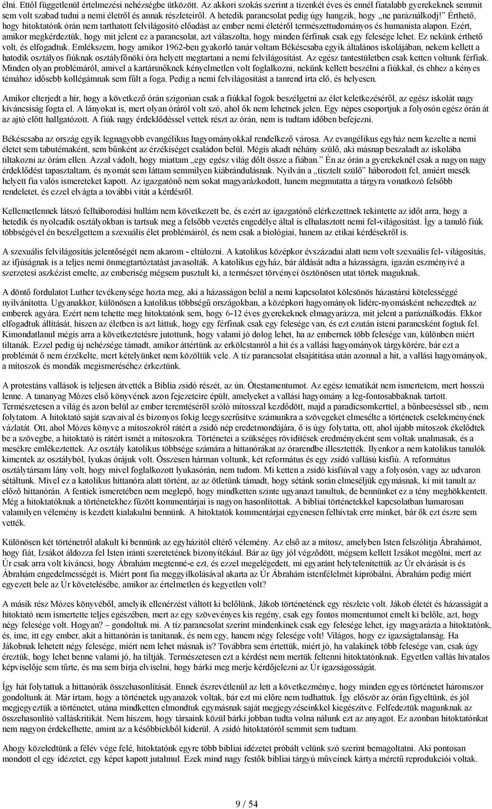 A hetedik parancsolat pedig úgy hangzik, hogy ne paráználkodj! Érthető, hogy hitoktatónk órán nem tarthatott felvilágosító előadást az ember nemi életéről természettudományos és humanista alapon.