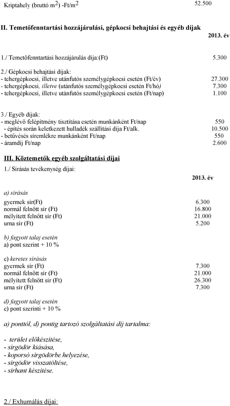300 - tehergépkocsi, illetve utánfutós személygépkocsi esetén (Ft/nap) 11 1.100 3.