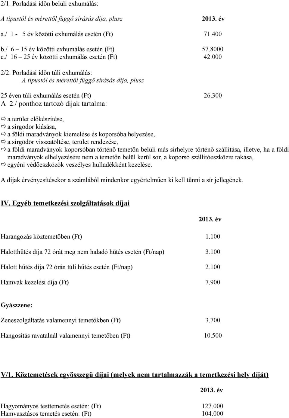 / ponthoz tartozó díjak tartalma: a terület előkészítése, a sírgödör kiásása, a földi maradványok kiemelése és koporsóba helyezése, a sírgödör visszatöltése, terület rendezése, a földi maradványok