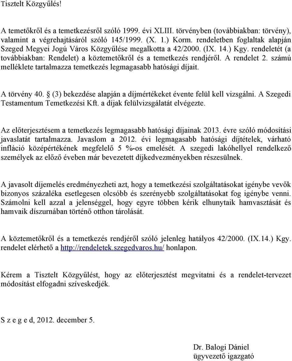 számú melléklete tartalmazza temetkezés legmagasabb hatósági díjait. A törvény 40. (3) bekezdése alapján a díjmértékeket évente felül kell vizsgálni. A Szegedi Testamentum Temetkezési Kft.