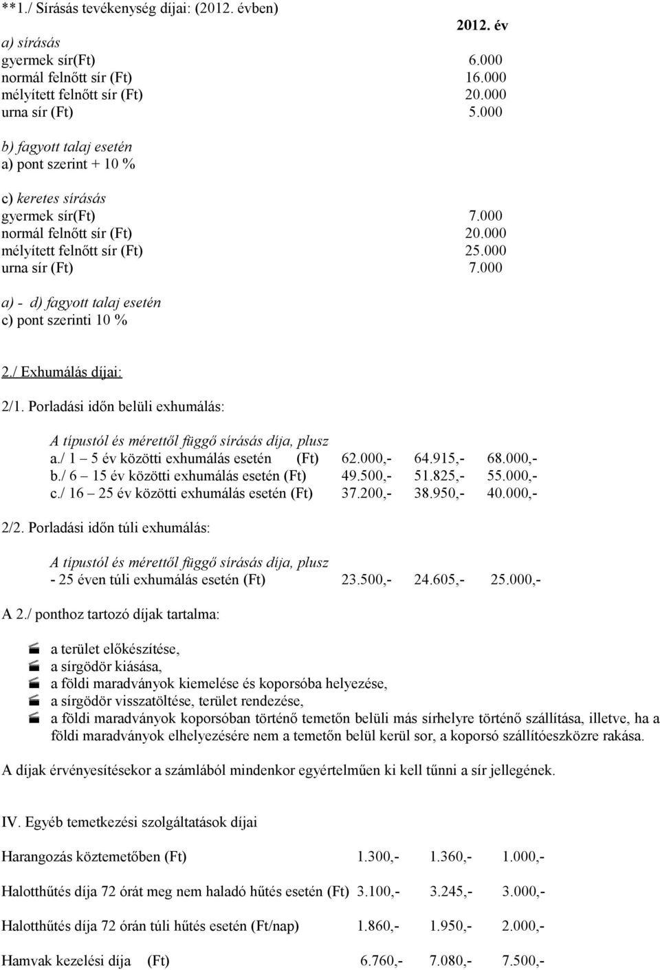 000 a) - d) fagyott talaj esetén c) pont szerinti 10 % 2./ Exhumálás díjai: 2/1. Porladási időn belüli exhumálás: A típustól és mérettől függő sírásás díja, plusz a.