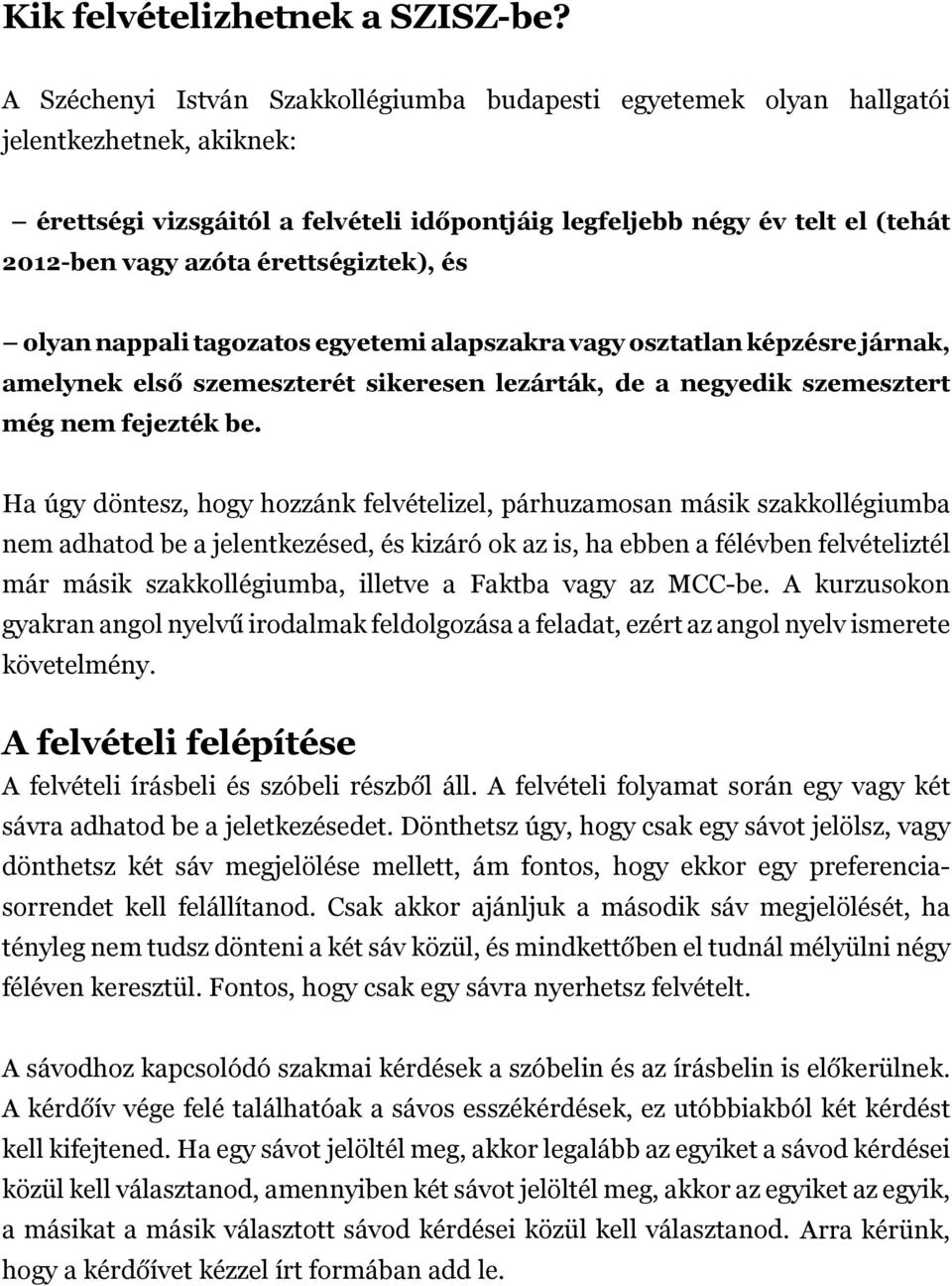 érettségiztek), és olyan nappali tagozatos egyetemi alapszakra vagy osztatlan képzésre járnak, amelynek első szemeszterét sikeresen lezárták, de a negyedik szemesztert még nem fejezték be.