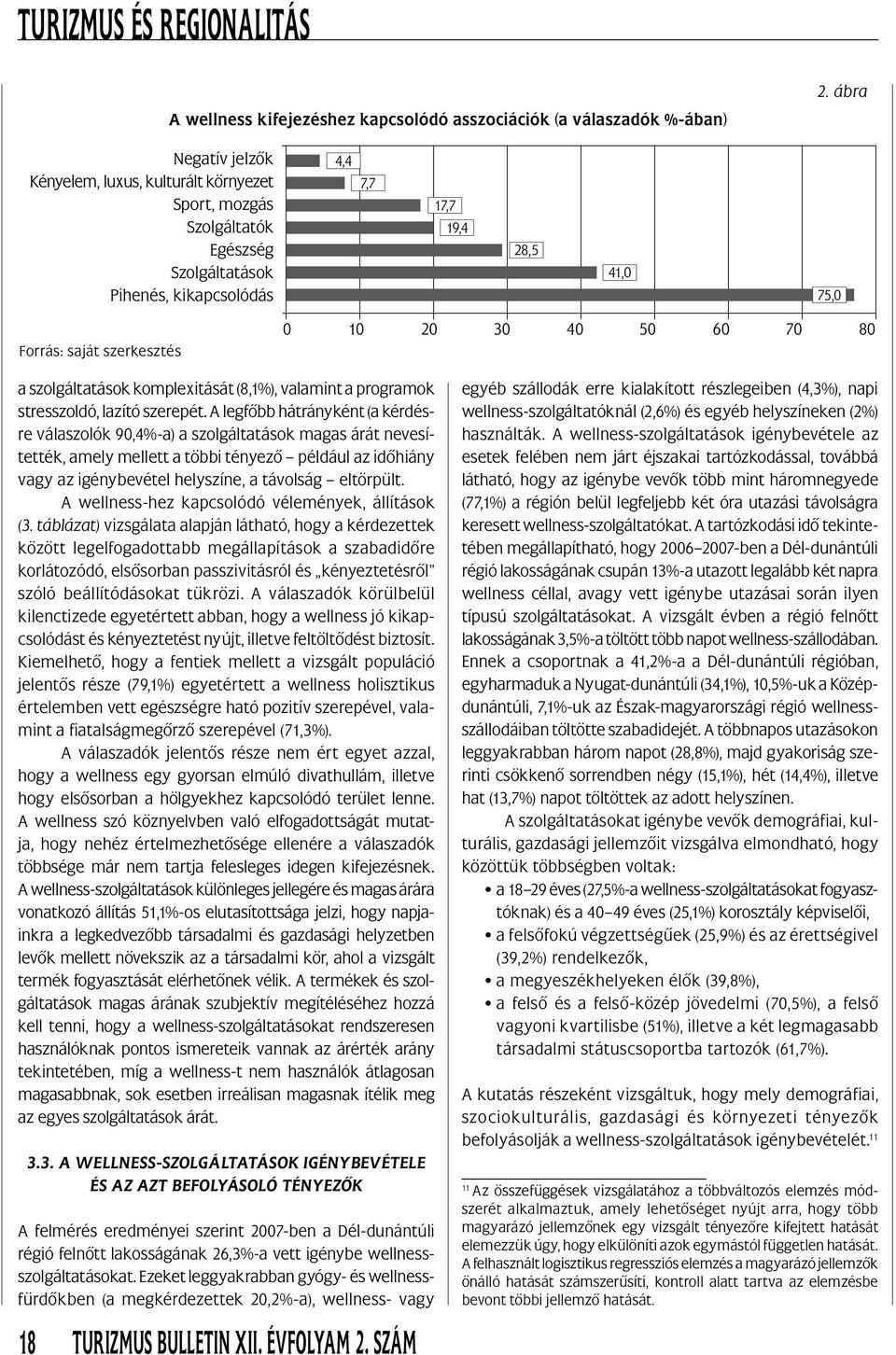 A legfôbb hátrányként (a kérdésre válaszolók 90,4%-a) a szolgáltatások magas árát nevesítették, amely mellett a többi tényezô például az idôhiány vagy az igénybevétel helyszíne, a távolság eltörpült.