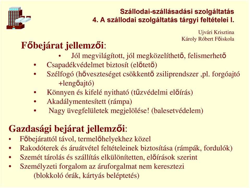 (balesetvédelem) Gazdasági bejárat jellemzői: Főbejárattól távol, termelőhelyekhez közel Rakodóterek és áruátvétel feltételeinek biztosítása (rámpák,