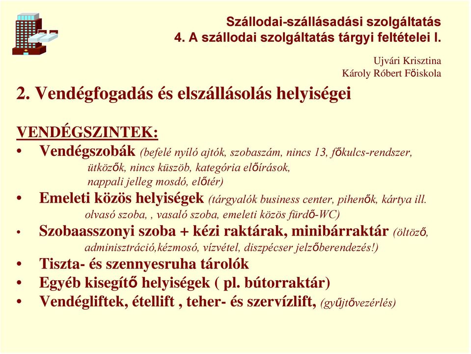 olvasó szoba,, vasaló szoba, emeleti közös fürdő-wc) Szobaasszonyi szoba + kézi raktárak, minibárraktár (öltöző, adminisztráció,kézmosó, vízvétel,