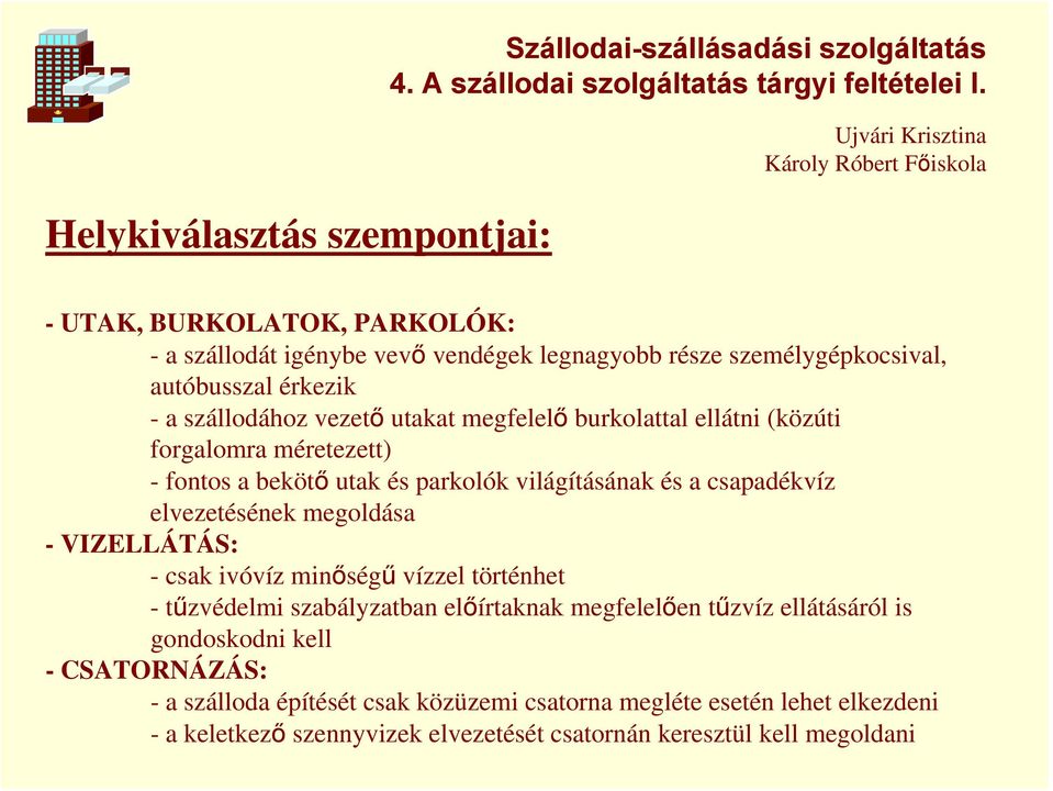 csapadékvíz elvezetésének megoldása - VIZELLÁTÁS: - csak ivóvíz minőségű vízzel történhet -tűzvédelmi szabályzatban előírtaknak megfelelően tűzvíz ellátásáról is