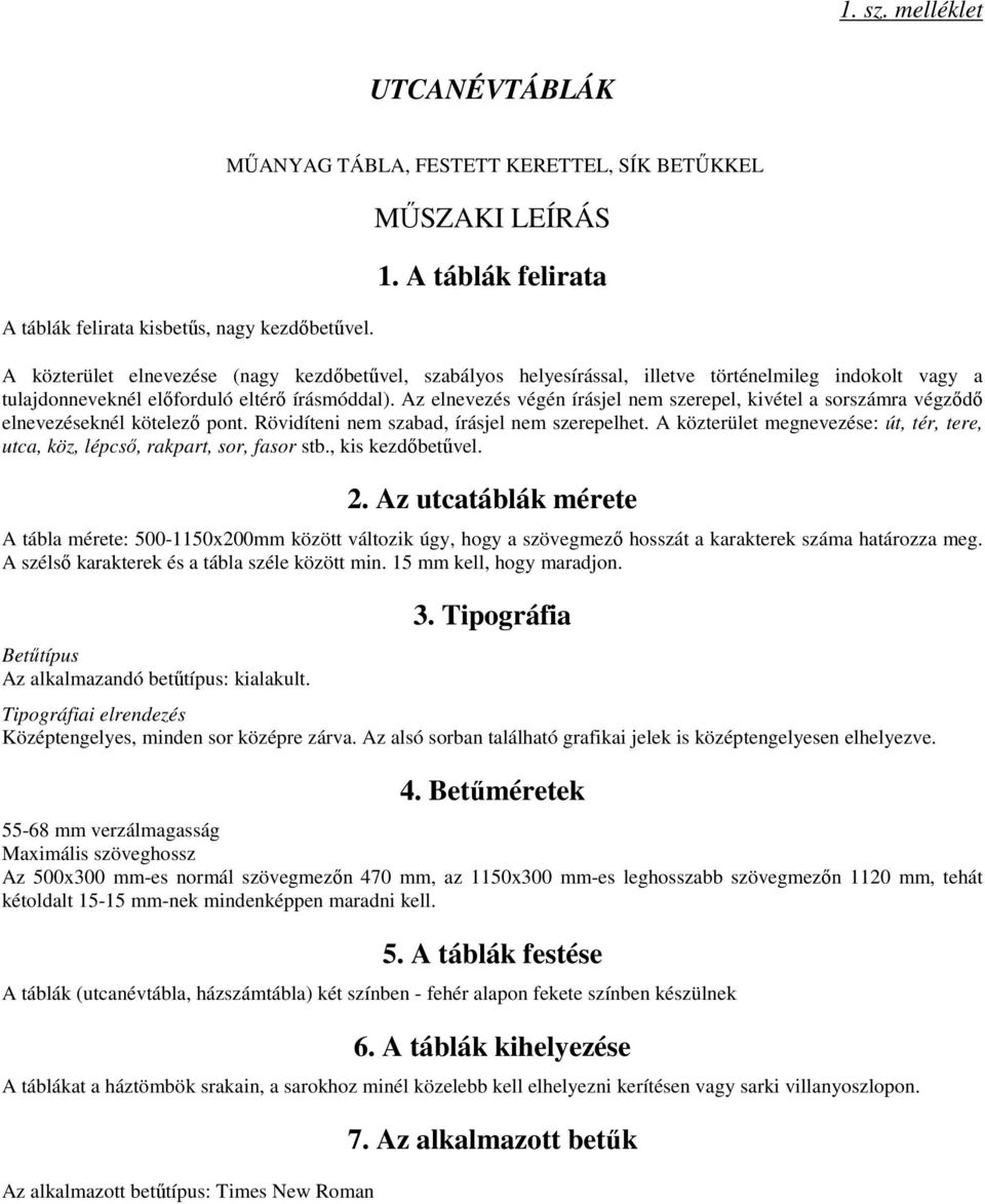 Az elnevezés végén írásjel nem szerepel, kivétel a sorszámra végződő elnevezéseknél kötelező pont. Rövidíteni nem szabad, írásjel nem szerepelhet.