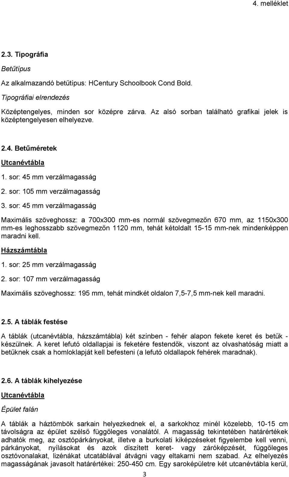 sor: 45 mm verzálmagasság Maximális szöveghossz: a 700x300 mm-es normál szövegmezőn 670 mm, az 1150x300 mm-es leghosszabb szövegmezőn 1120 mm, tehát kétoldalt 15-15 mm-nek mindenképpen maradni kell.