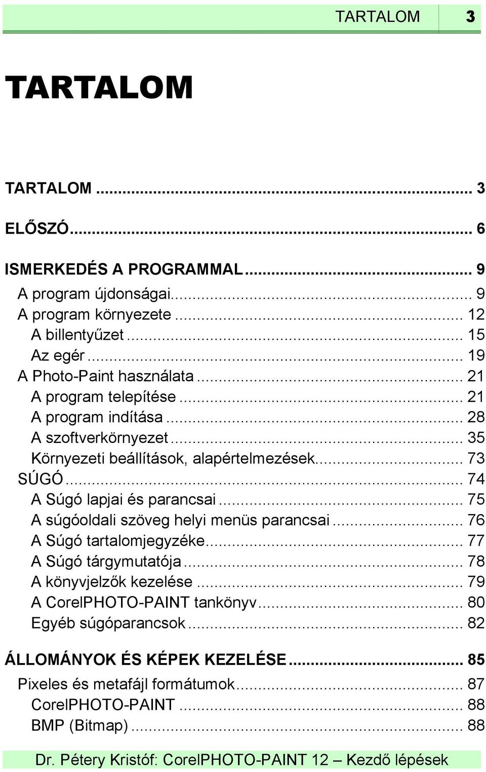 .. 74 A Súgó lapjai és parancsai... 75 A súgóoldali szöveg helyi menüs parancsai... 76 A Súgó tartalomjegyzéke... 77 A Súgó tárgymutatója... 78 A könyvjelzők kezelése.