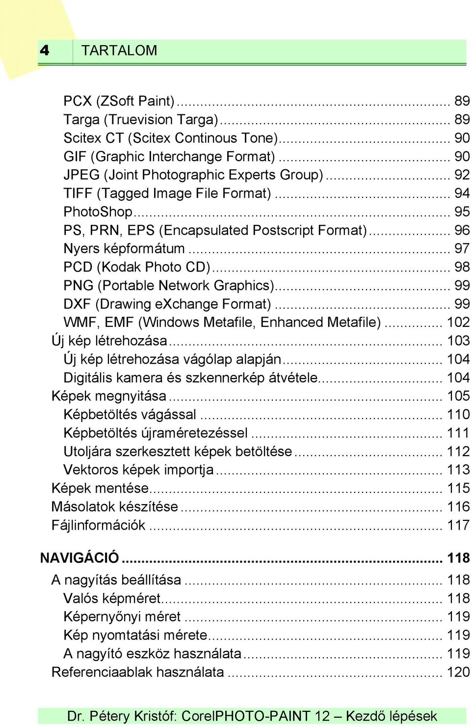 .. 99 DXF (Drawing exchange Format)... 99 WMF, EMF (Windows Metafile, Enhanced Metafile)... 102 Új kép létrehozása... 103 Új kép létrehozása vágólap alapján.