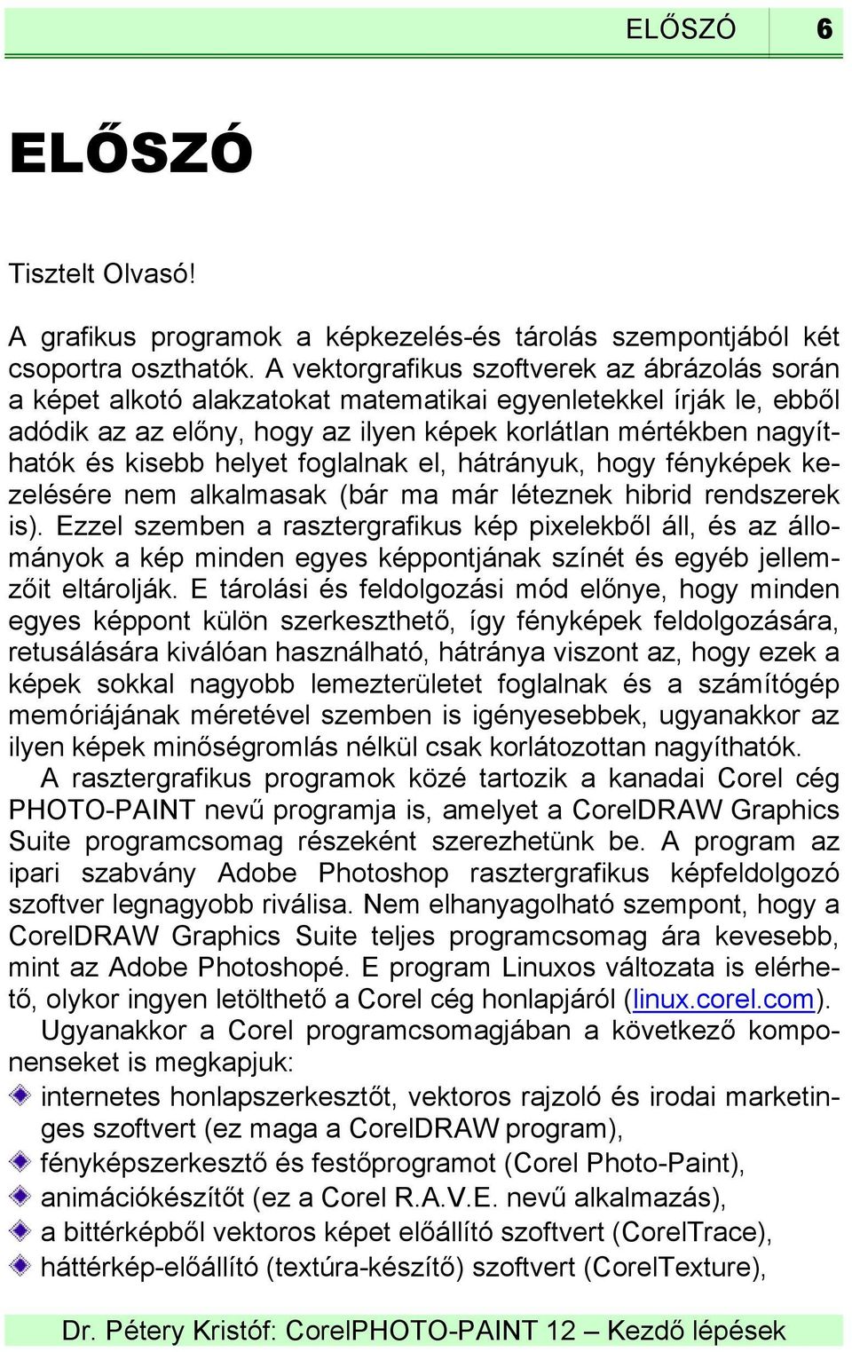 helyet foglalnak el, hátrányuk, hogy fényképek kezelésére nem alkalmasak (bár ma már léteznek hibrid rendszerek is).