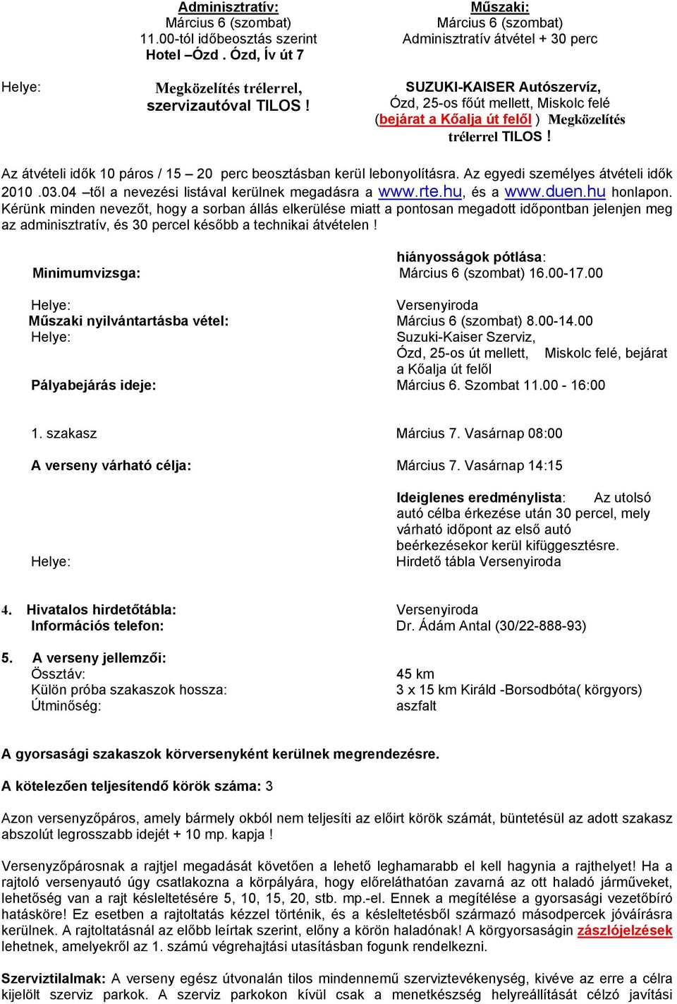 Az átvételi idők 10 páros / 15 20 perc beosztásban kerül lebonyolításra. Az egyedi személyes átvételi idők 2010.03.04 től a nevezési listával kerülnek megadásra a www.rte.hu, és a www.duen.