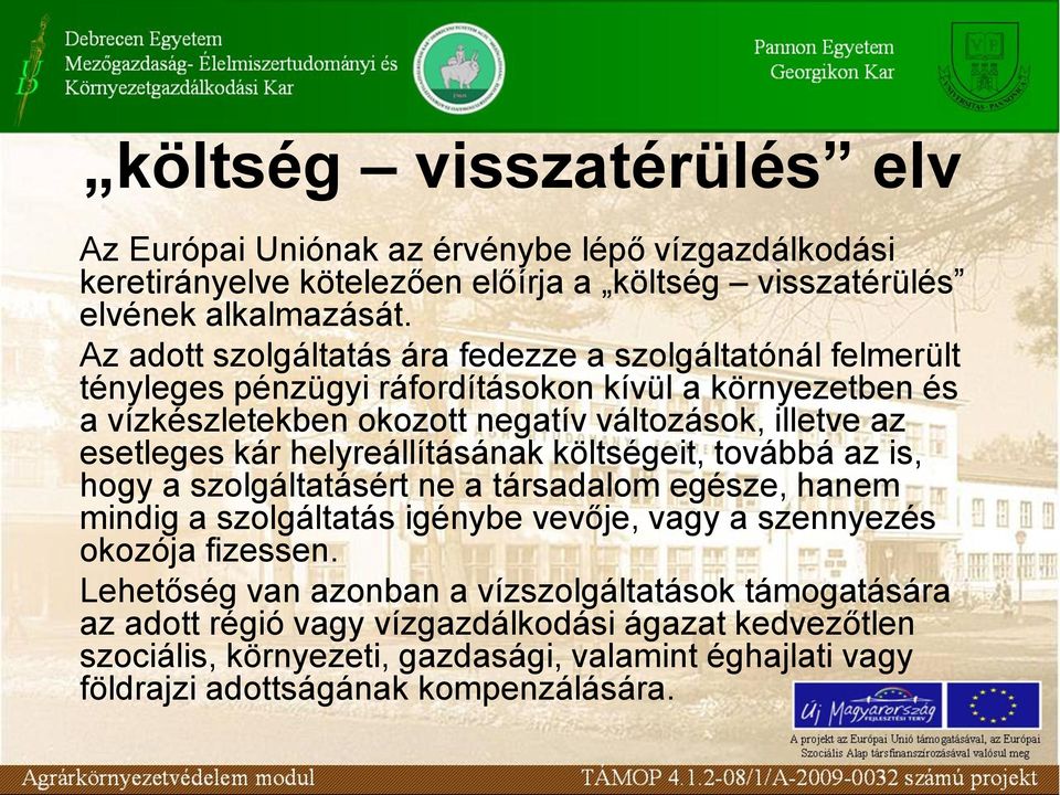 esetleges kár helyreállításának költségeit, továbbá az is, hogy a szolgáltatásért ne a társadalom egésze, hanem mindig a szolgáltatás igénybe vevője, vagy a szennyezés okozója